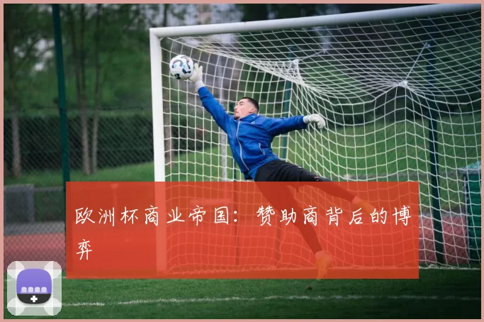 欧洲杯商业帝国：赞助商背后的博弈