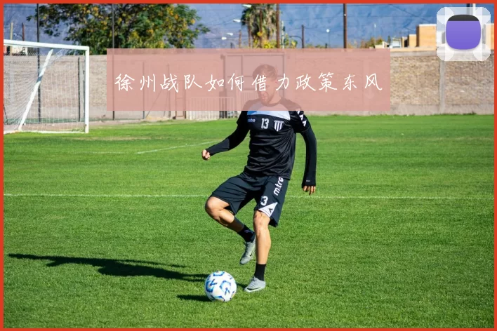 徐州战队如何借力政策东风